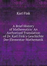 A Brief History of Mathematics: An Authorized Translation of Dr. Karl Fink.s Geschichte Der Elementar-Mathematik - Karl Fink