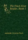 The Finch First Reader, Book 1 - Adelaide Victoria Finch