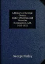 A History of Greece: Greece Under Othoman and Venetian Domination, A.D. 1453-1821 - George Finlay