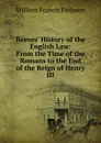 Reeves. History of the English Law: From the Time of the Romans to the End of the Reign of Henry III - William Francis Finlason