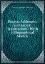 Essays, Addresses and Lyrical Translations: With a Biographical Sketch - Thomas Campbell Finlayson