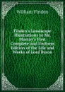 Finden.s Landscape Illustrations to Mr. Murray.s First Complete and Uniform Edition of the Life and Works of Lord Byron - William Finden