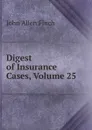 Digest of Insurance Cases, Volume 25 - John Allen Finch