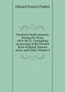 Travels in South America, During the Years, 1819-20-21: Containing an Account of the Present State of Brazil, Buenos Ayres, and Chile, Volume 2 - Edward Francis Finden