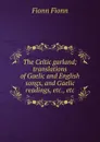 The Celtic garland; translations of Gaelic and English songs, and Gaelic readings, etc., etc. - Fionn Fionn