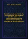 Droit International Prive: Ou Principes Pour Resoudre Les Conflita Entre Les Legislations Diverses En Matiere De Droit Civil Et Commercial (French Edition) - Paul Pradier-Fodéré