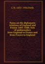 Notes on the diplomatic relations of England and France 1603-1688; lists of ambassadors from England to France and from France to England - C.H. Firth
