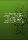 Proceedings of the . Annual Meeting of the Fire Underwriters Association of the Northwest, Volume 12 - 
