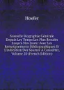 Nouvelle Biographie Generale Depuis Les Temps Les Plus Recules Jusqu.a Nos Jours: Avec Les Renseignements Bibliographiques Et L.indication Des Sources A Consulter, Volume 20 (French Edition) - Hoefer