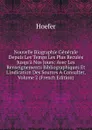 Nouvelle Biographie Generale Depuis Les Temps Les Plus Recules Jusqu.a Nos Jours: Avec Les Renseignements Bibliographiques Et L.indication Des Sources A Consulter, Volume 2 (French Edition) - Hoefer