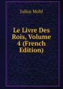 Le Livre Des Rois, Volume 4 (French Edition) - Julius Mohl