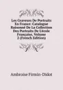 Les Graveurs De Portraits En France: Catalogue Raisonne De La Collection Des Portraits De L.ecole Francaise, Volume 2 (French Edition) - Ambroise Firmin-Didot
