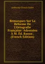 Remarques Sur La Reforme De L.Ortografie Francaise: Adressees A M. Ed. Raoux . (French Edition) - Ambroise Firmin-Didot