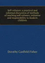 Self-reliance: a practical and informal discussion of methods of teaching self-reliance, initiative and responsibility to modern children - Fisher Dorothy Canfield