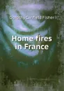 Home fires in France - Fisher Dorothy Canfield