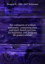 The rudiments of written arithmetic: containing slate and black-board exercises for beginners, and designed for graded schools - Horatio N. Robinson