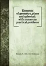 Elements of geometry, plane and spherical: with numerous practical problems - Horatio N. Robinson