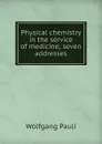 Physical chemistry in the service of medicine; seven addresses - Wolfgang Pauli