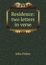 Residence: two letters in verse - John Fisher