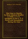 War time in Manila by Rear-Admiral Bradley A. Fiske, U. S. N., navigator of the U. S. S. Petrel and Monadnock during the time - Bradley A. 1854-1942 Fiske