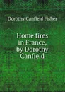 Home fires in France, by Dorothy Canfield - Fisher Dorothy Canfield