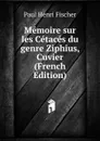 Memoire sur les Cetaces du genre Ziphius, Cuvier (French Edition) - Paul Henri Fischer