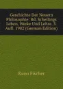 Geschichte Der Neuern Philosophie: Bd. Schellings Leben, Werke Und Lehre. 3. Aufl. 1902 (German Edition) - Куно Фишер
