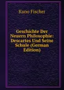 Geschichte Der Neuern Philosophie: Descartes Und Seine Schule (German Edition) - Куно Фишер