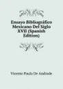 Ensayo Bibliografico Mexicano Del Siglo XVII (Spanish Edition) - Vicente Paula De Andrade