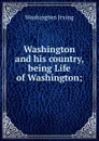 Washington and his country, being Life of Washington; - Washington Irving