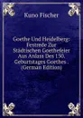Goethe Und Heidelberg: Festrede Zur Stadtischen Goethefeier Aus Anlass Des 150. Geburtstages Goethes . (German Edition) - Куно Фишер