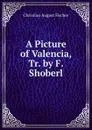 A Picture of Valencia, Tr. by F. Shoberl - Christian August Fischer