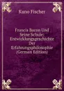 Francis Bacon Und Seine Schule: Entwicklungsgeschichte Der Erfahrungsphilosophie (German Edition) - Куно Фишер