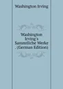 Washington Irving.s Sammtliche Werke . (German Edition) - Washington Irving