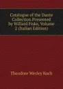 Catalogue of the Dante Collection Presented by Willard Fiske, Volume 2 (Italian Edition) - Koch Theodore Wesley