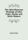 The Miscellaneous Writings of John Fiske: Myths and Myth-Makers - John Fiske