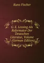G. E. Lessing Als Reformator Der Deutschen Literatur, Volume 1 (German Edition) - Куно Фишер