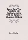 Franz Baco Von Verulam: Die Realphilosophie Und Ihr Zeitalter (German Edition) - Куно Фишер