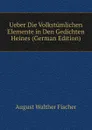 Ueber Die Volkstumlichen Elemente in Den Gedichten Heines (German Edition) - August Walther Fischer