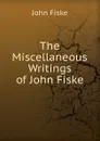 The Miscellaneous Writings of John Fiske - John Fiske
