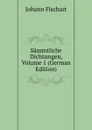 Sammtliche Dichtungen, Volume 1 (German Edition) - Johann Fischart