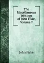 The Miscellaneous Writings of John Fiske, Volume 7 - John Fiske
