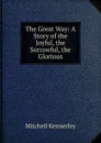 The Great Way: A Story of the Joyful, the Sorrowful, the Glorious - Mitchell Kennerley