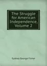 The Struggle for American Independence, Volume 2 - Sydney George Fisher