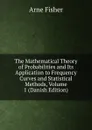 The Mathematical Theory of Probabilities and Its Application to Frequency Curves and Statistical Methods, Volume 1 (Danish Edition) - Arne Fisher