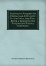 Robinson.s Progressive Intellectual Arithmetic: On the Inductive Plan : Being a Sequel to the Progressive Primary Arithmetic . - Horatio N. Robinson