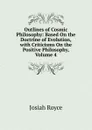 Outlines of Cosmic Philosophy: Based On the Doctrine of Evolution, with Criticisms On the Positive Philosophy, Volume 4 - Royce Josiah