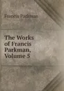 The Works of Francis Parkman, Volume 5 - Francis Parkman