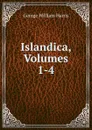 Islandica, Volumes 1-4 - George William Harris