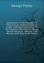 Arithmetick, in the Plainest and Most Concise Methods Hitherto Extant: With New Improvements for Dispatch of Business in All the Several Rules. As . Method, That Renders Both Easy to Be Unders - George Fisher